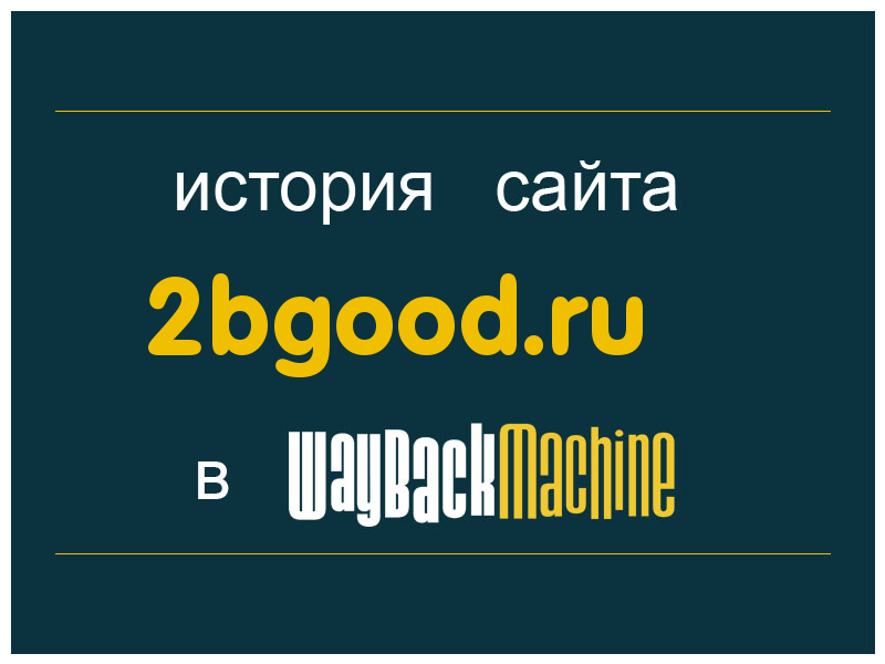 история сайта 2bgood.ru